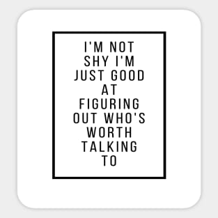 I'm not shy I'm just good figuring out who's worth talking to Sticker